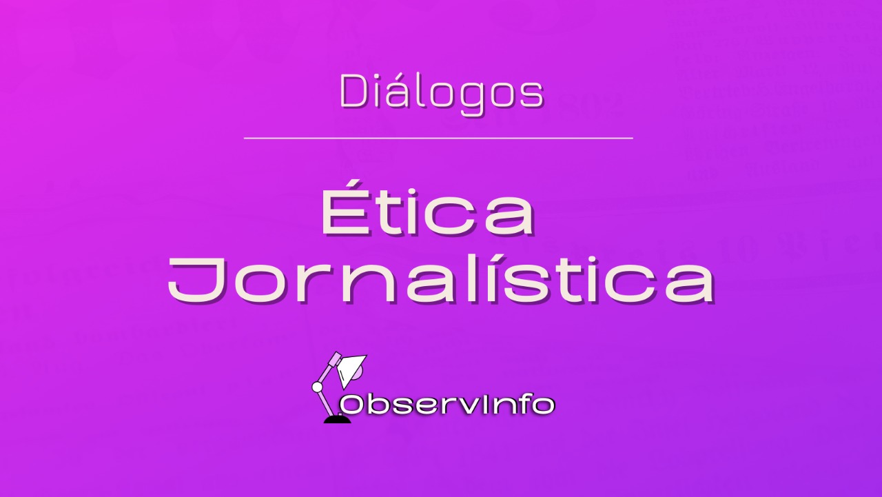 Diálogos ObservInfo: Ética Jornalística